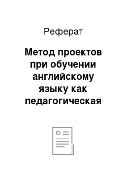 Реферат: Метод проектов при обучении английскому языку как педагогическая инновация