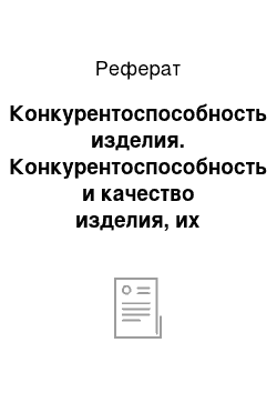 Реферат: Конкурентоспособность изделия. Конкурентоспособность и качество изделия, их взаимосвязь и различия