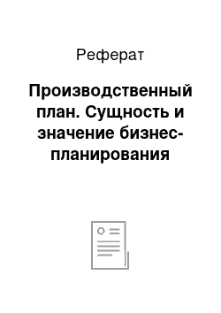 Реферат: Производственный план. Сущность и значение бизнес-планирования