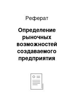 Реферат: Определение рыночных возможностей создаваемого предприятия