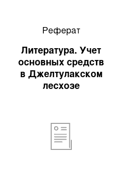 Реферат: Литература. Учет основных средств в Джелтулакском лесхозе