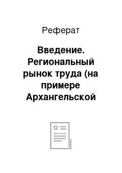 Реферат: Введение. Региональный рынок труда (на примере Архангельской области)