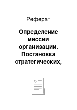 Реферат: Определение миссии организации. Постановка стратегических, ее основные ценности целей и задач. Формулирование миссии организации