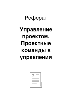 Реферат: Управление проектом. Проектные команды в управлении проектами