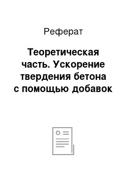 Реферат: Теоретическая часть. Ускорение твердения бетона с помощью добавок