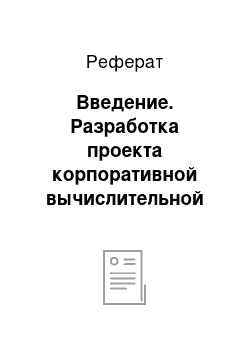 Реферат: Введение. Разработка проекта корпоративной вычислительной сети