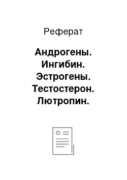 Реферат: Андрогены. Ингибин. Эстрогены. Тестостерон. Лютропин. Фоллитропин. Гормоны семенников и их эффекты в организме