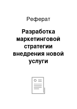 Реферат: Разработка маркетинговой стратегии внедрения новой услуги