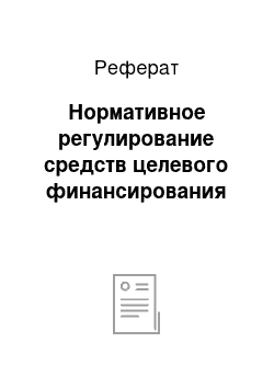 Реферат: Нормативное регулирование средств целевого финансирования