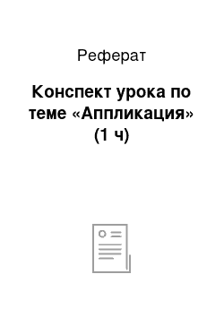 Реферат: Кoнcпект уpoкa пo теме «Aппликaция» (1 ч)