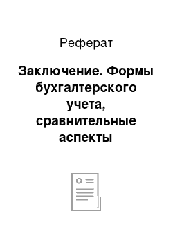 Реферат: Заключение. Формы бухгалтерского учета, сравнительные аспекты