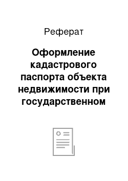 Реферат: Оформление кадастрового паспорта объекта недвижимости при государственном учете