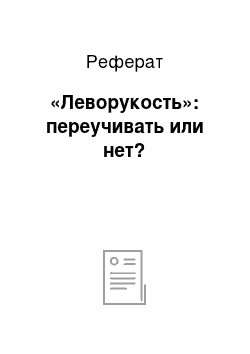 Реферат: «Леворукость»: переучивать или нет?