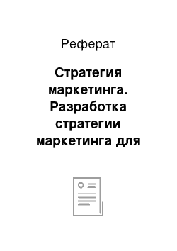 Реферат: Стратегия маркетинга. Разработка стратегии маркетинга для предприятия