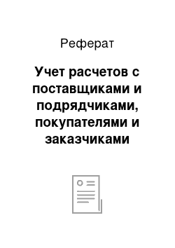 Реферат: Учет расчетов с поставщиками и подрядчиками, покупателями и заказчиками