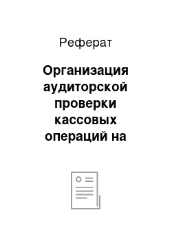 Реферат: Организация аудиторской проверки кассовых операций на предприятии ОВО ОМВД по Белоярскому району