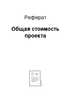 Реферат: Общая стоимость проекта