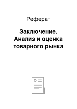 Реферат: Заключение. Анализ и оценка товарного рынка