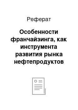 Реферат: Особенности франчайзинга, как инструмента развития рынка нефтепродуктов