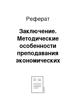 Реферат: Заключение. Методические особенности преподавания экономических дисциплин