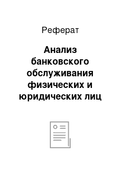 Реферат: Анализ банковского обслуживания физических и юридических лиц