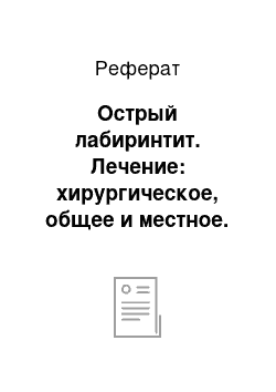 Реферат: Острый лабиринтит. Лечение: хирургическое, общее и местное. Уход за больным