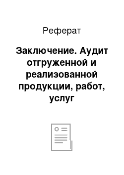 Реферат: Заключение. Аудит отгруженной и реализованной продукции, работ, услуг