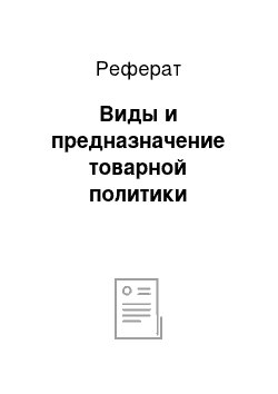 Реферат: Виды и предназначение товарной политики