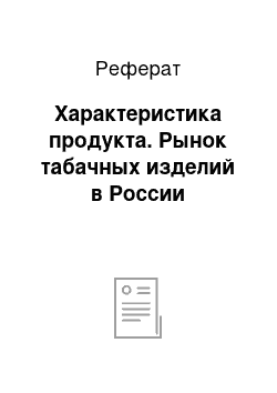 Реферат: Характеристика продукта. Рынок табачных изделий в России