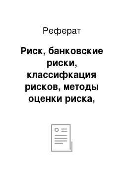 Реферат: Риск, банковские риски, классифкация рисков, методы оценки риска, кредитный риск, управление рисками