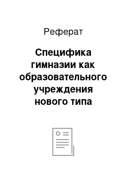 Реферат: Специфика гимназии как образовательного учреждения нового типа