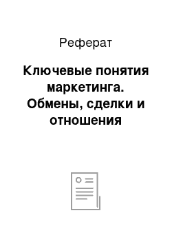 Реферат: Ключевые понятия маркетинга. Обмены, сделки и отношения