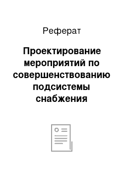 Реферат: Проектирование мероприятий по совершенствованию подсистемы снабжения