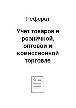 Реферат: Учет товаров в розничной, оптовой и комиссионной торговле