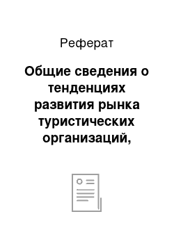 Реферат: Общие сведения о тенденциях развития рынка туристических организаций, индустрии туризма, туристском продукте