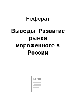 Реферат: Выводы. Развитие рынка мороженного в России