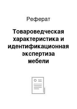 Реферат: Товароведческая характеристика и идентификационная экспертиза мебели