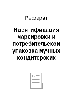 Реферат: Идентификация маркировки и потребительской упаковка мучных кондитерских изделий