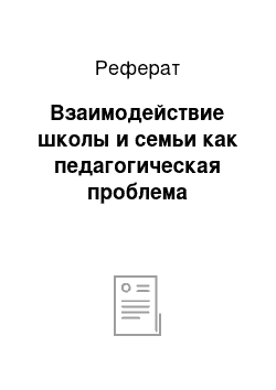 Реферат: Взаимодействие школы и семьи как педагогическая проблема