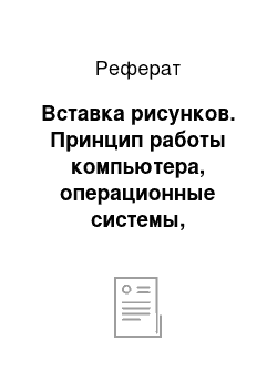 Реферат: Вставка рисунков. Принцип работы компьютера, операционные системы, обработка информации