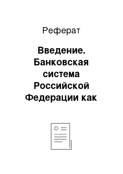 Реферат: Введение. Банковская система Российской Федерации как система образующий элемент в современной рыночной экономике