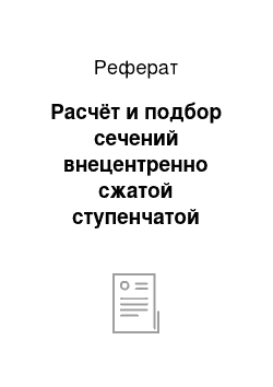 Реферат: Расчёт и подбор сечений внецентренно сжатой ступенчатой колонны