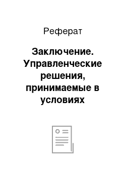 Реферат: Заключение. Управленческие решения, принимаемые в условиях определенности, риска и неопределенности