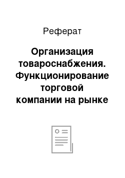 Реферат: Организация товароснабжения. Функционирование торговой компании на рынке розничных продаж