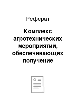 Реферат: Комплекс агротехнических мероприятий, обеспечивающих получение действительно возможного урожая заданной культуры