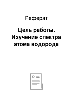 Реферат: Цель работы. Изучение спектра атома водорода