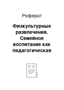 Реферат: Физкультурные развлечения. Семейное воспитание как педагогическая проблема