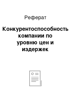 Реферат: Конкурентоспособность компании по уровню цен и издержек