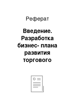 Реферат: Введение. Разработка бизнес-плана развития торгового предприятия ИП "Кошляк Е.П."