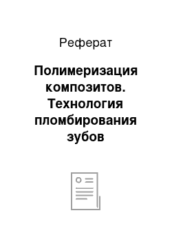 Реферат: Полимеризация композитов. Технология пломбирования зубов